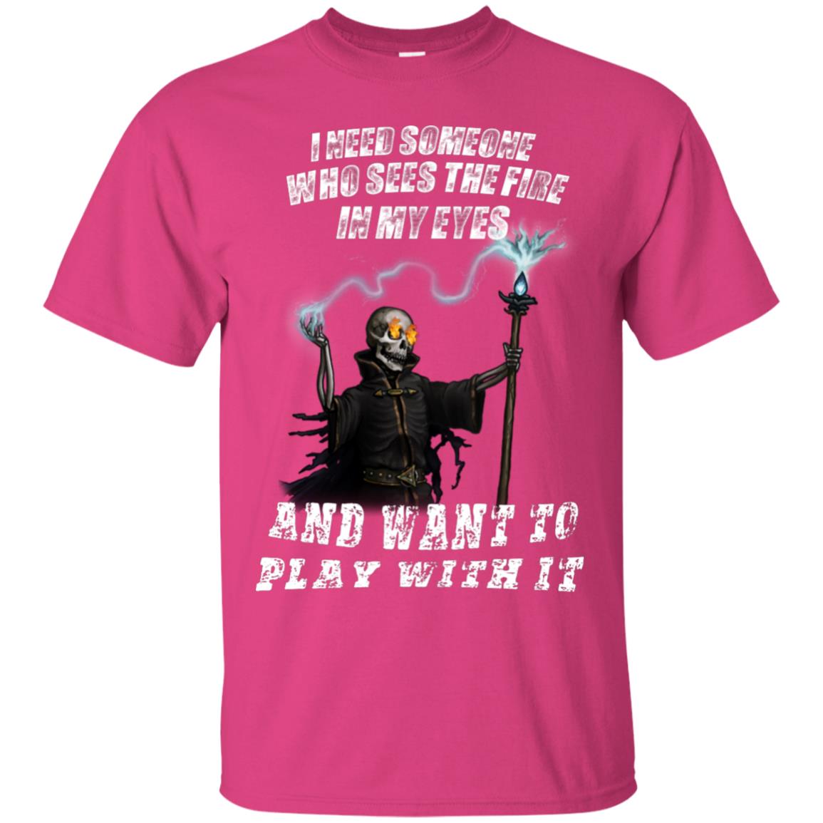 I Need Someone Who Sees The Fire In My Eyes And Want To Play With It Shirt Heliconia