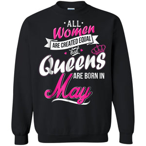 May Birthday Shirt All Women Created Equal But Queens Are Born In May