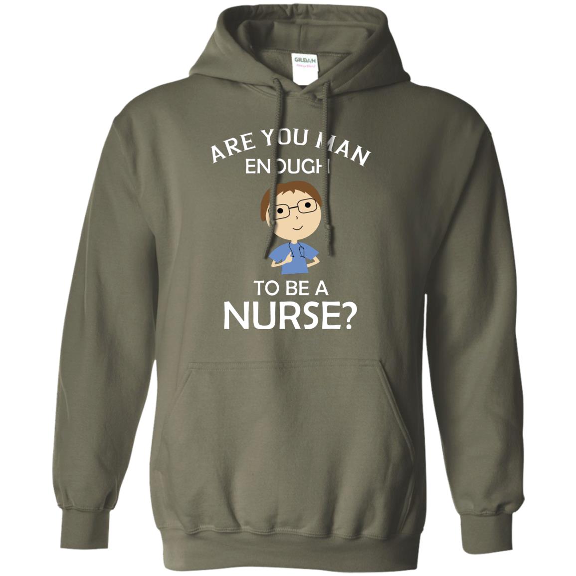 Are You Man Enough To Be A Nurse Man Nurse T-shirt Military Green