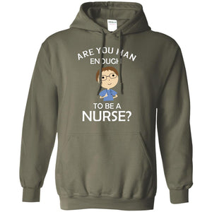 Are You Man Enough To Be A Nurse Man Nurse T-shirtG185 Gildan Pullover Hoodie 8 oz.