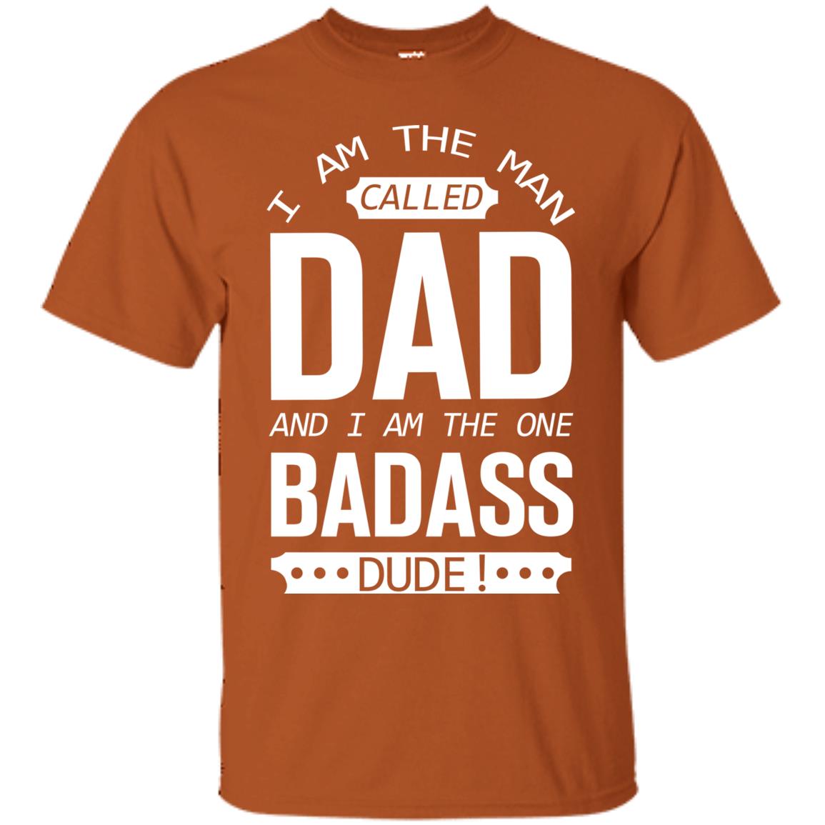 I Am The Man Called Dad And I Am The One Badass Dude Texas Orange