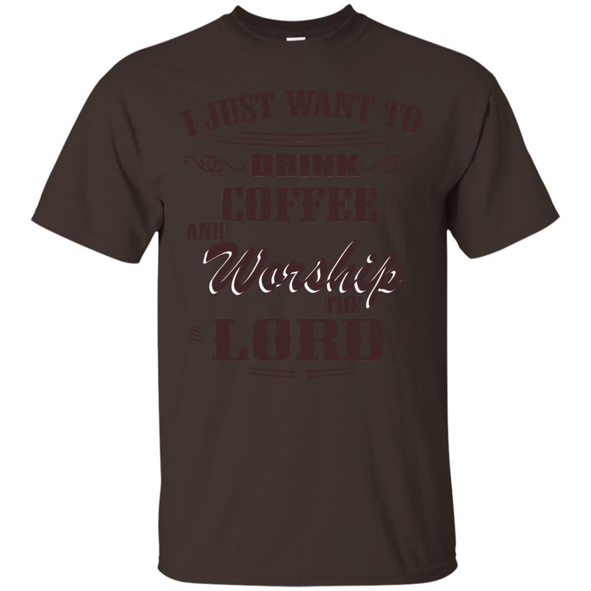 I Just Want To Drink Coffee And Worship The Lord Shirt Dark Chocolate