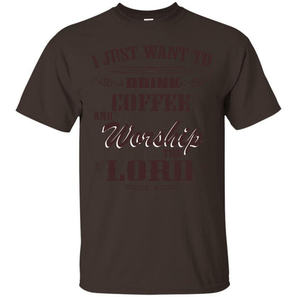 I Just Want To Drink Coffee And Worship The Lord Shirt Dark Chocolate