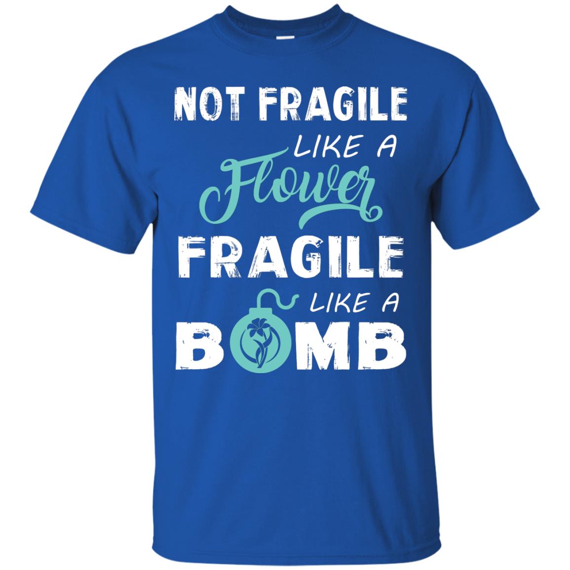 Not Fragile, Like A Flower Fragile Like A Bomb T-shirt Royal