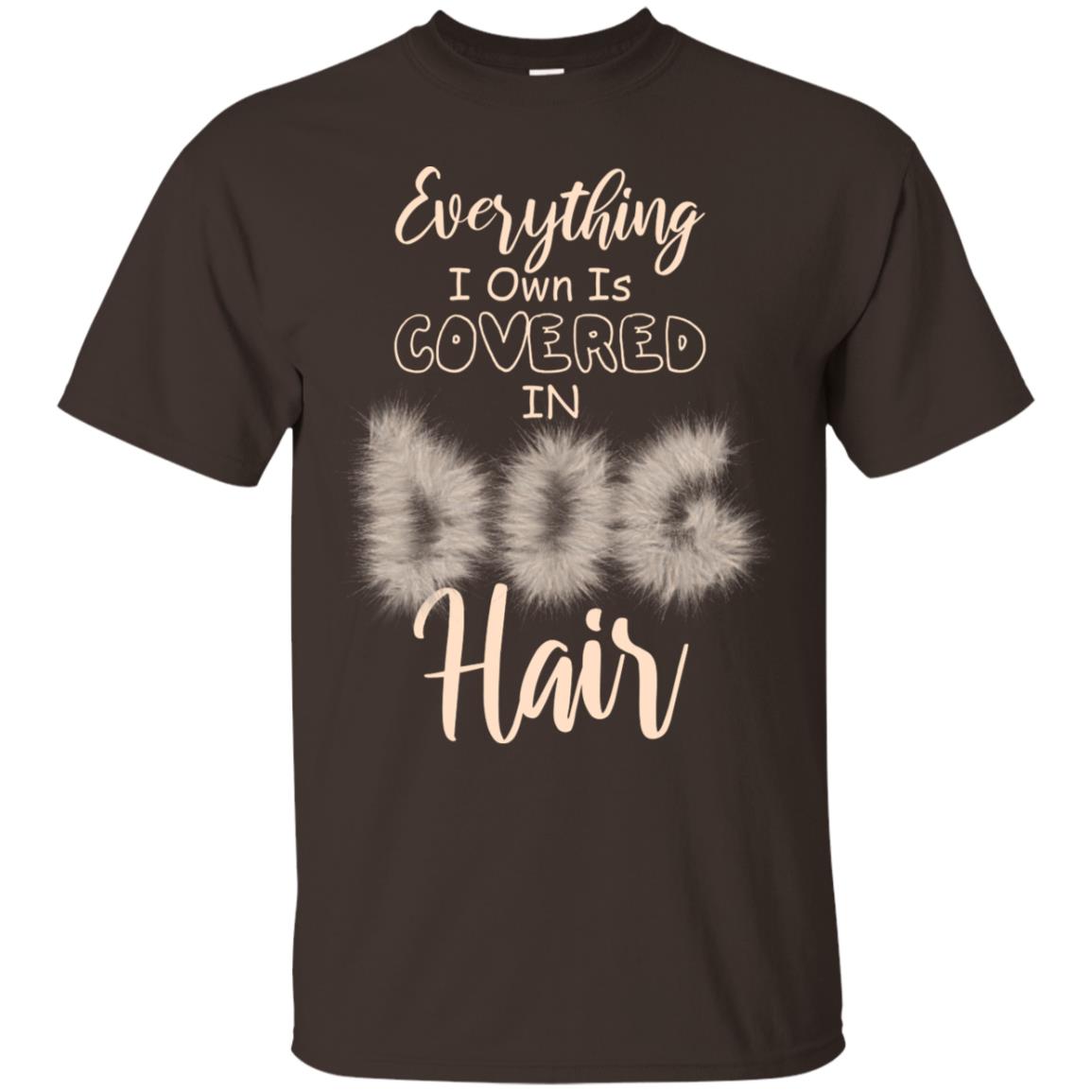 Everything I Own Is Covered In Dog Hair Dog Lovers Shirt Dark Chocolate