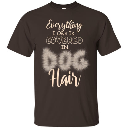 Everything I Own Is Covered In Dog Hair Dog Lovers Shirt Dark Chocolate