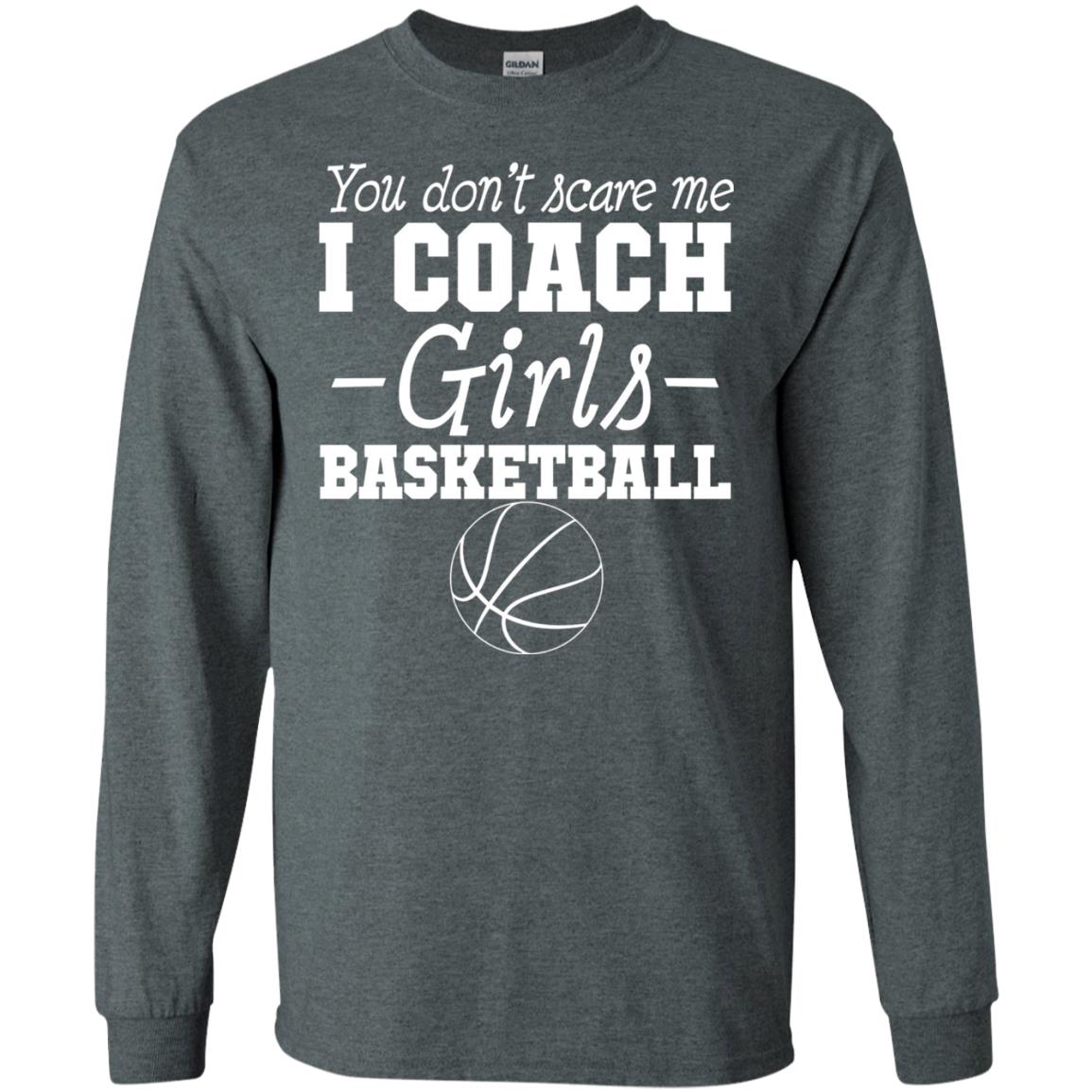 You Don_t Scare Me I Coach Girls Basketball T-shirt Dark Heather
