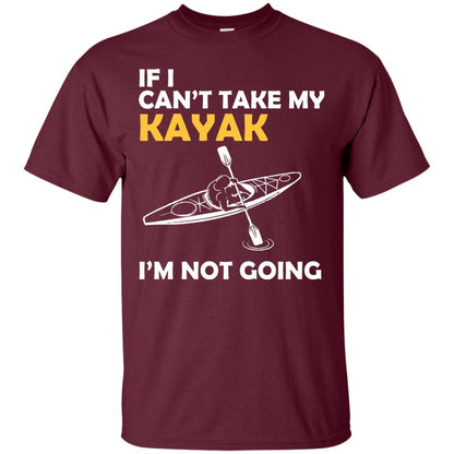 If I Can_t Take My Kayak I_m Not Going Maroon