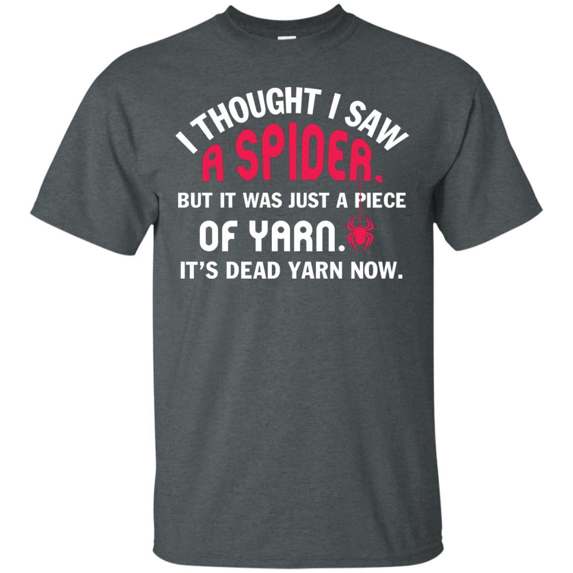 I Thought I Saw A Spider But It Was Just A Piece Of Yarn It’s Dead Yarn Now Funny Spider T-shirt Dark Heather