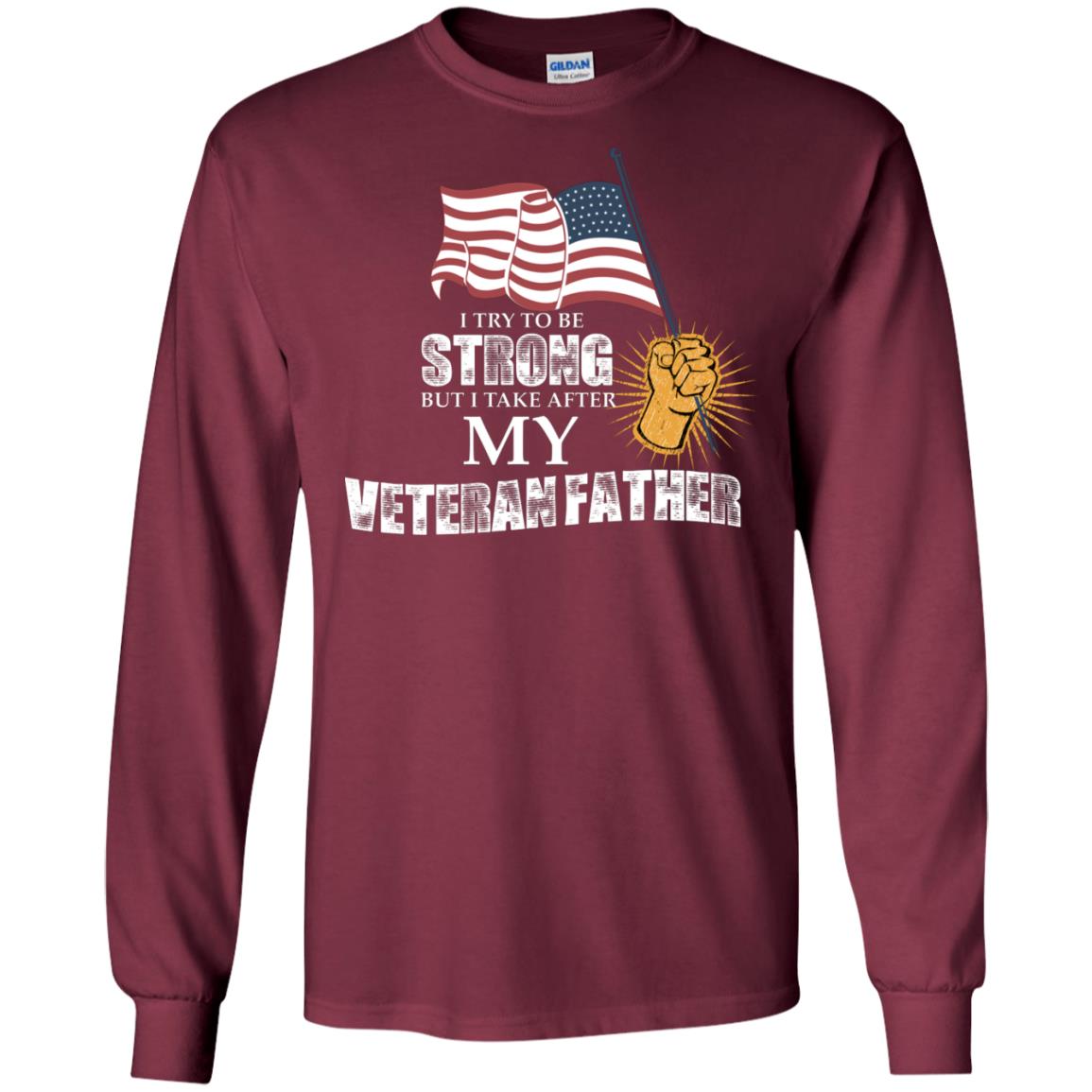 I Try To Be Strong But I Take After My Veteran Father Gift Shirt For Son Or Daughter Maroon