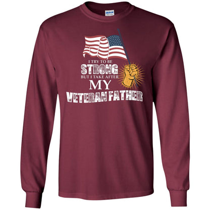 I Try To Be Strong But I Take After My Veteran Father Gift Shirt For Son Or Daughter Maroon