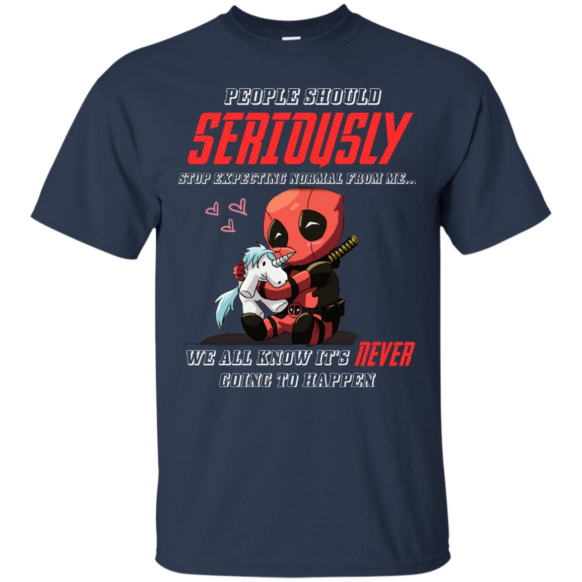 People Should Seriously Stop Expecting Normal From Me We All Know It_s Never Going To Happen Shirt Navy