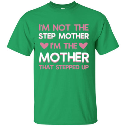 Mommy T-shirt I'm Not The Step Mother I'm The Mother That Stepped Up Irish Green