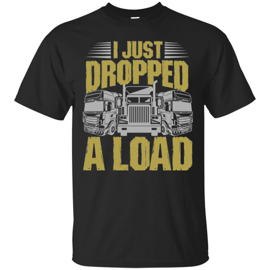 Funny Trucker T-shirt I Just Dropped A Load Black