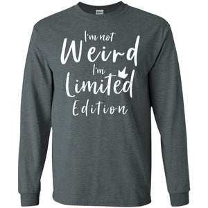 I'm Not Weird I'm Limited Edition ShirtG240 Gildan LS Ultra Cotton T-Shirt