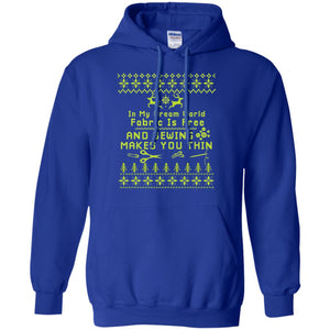 In My Dream World Fabric Is Free And Sewing Makes You Thin X-mas Sewing Lovers ShirtG185 Gildan Pullover Hoodie 8 oz.