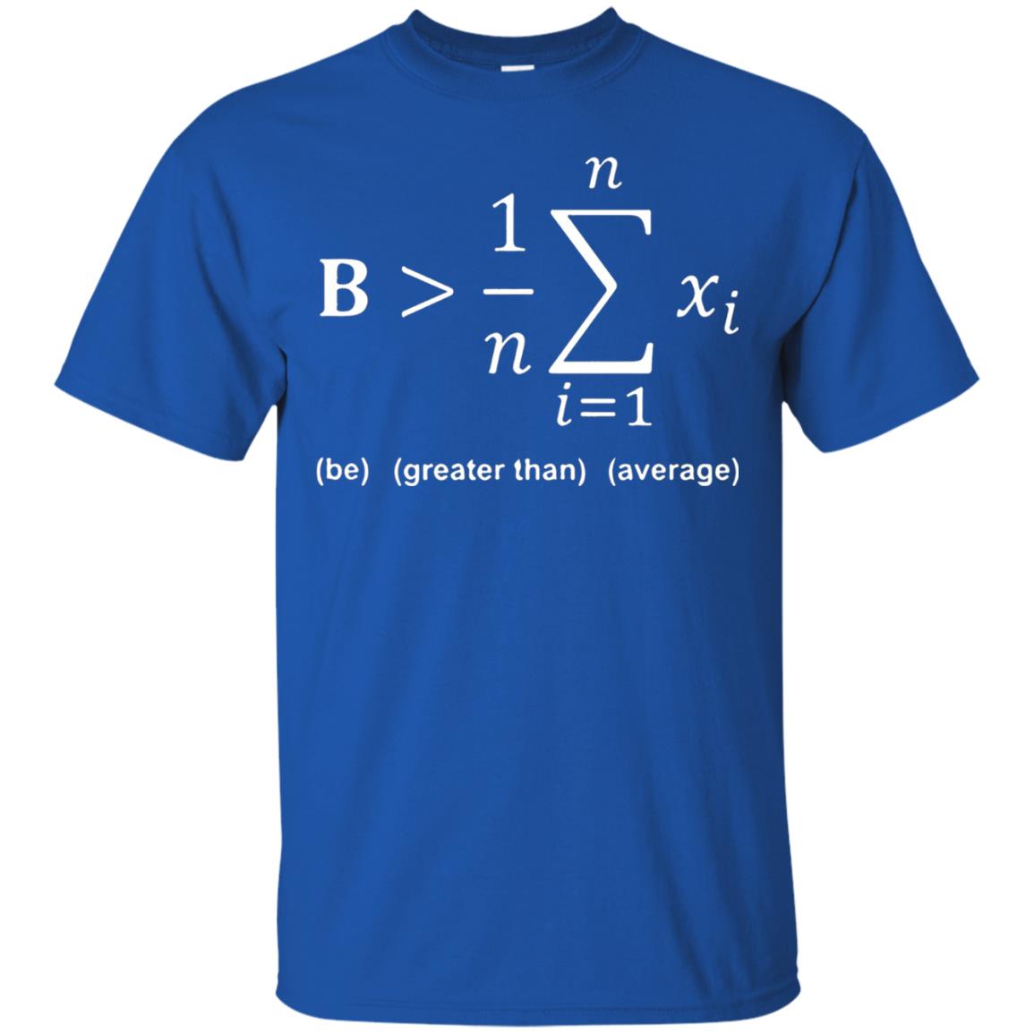 Be Greater Than Average Funny Math Quote T-shirt Royal