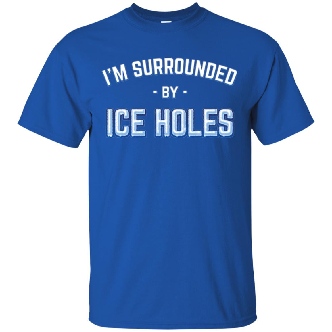 Funny Ice Fishing T-shirt I_m Surrounded By Ice Holes Royal
