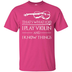 I Play Violin And I Know Things Violin Lover T-shirt