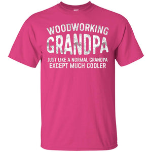 Woodworking Grandpa Just Like A Normal Grandpa Papa T-shirt