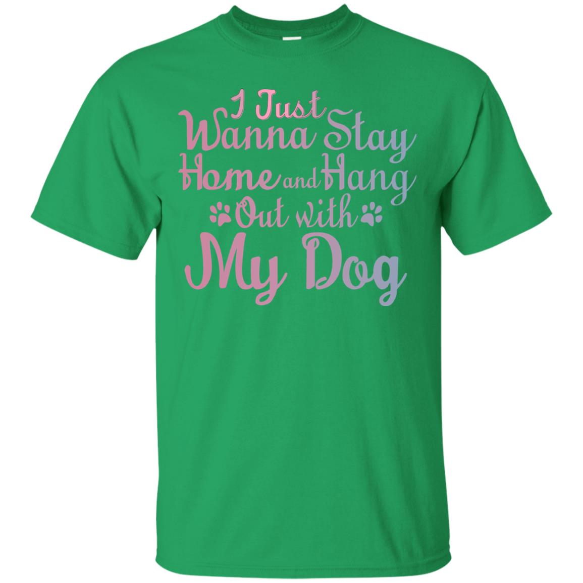 I Just Wannna Stay Home And Hang Out With My Dog Irish Green