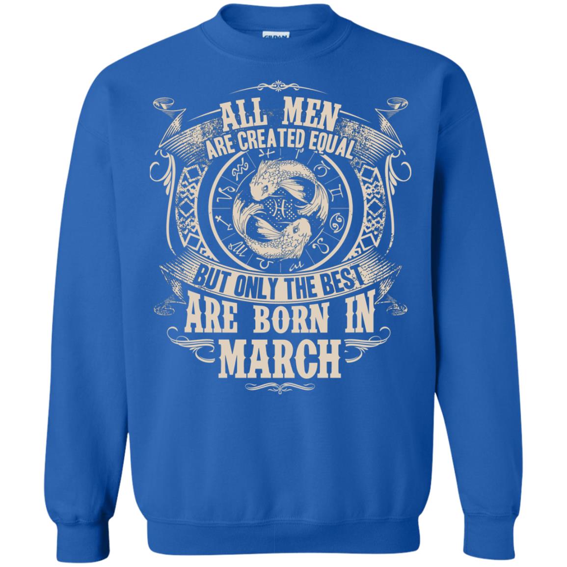 All Men Are Created Equal, But Only The Best Are Born In March T-shirt Royal