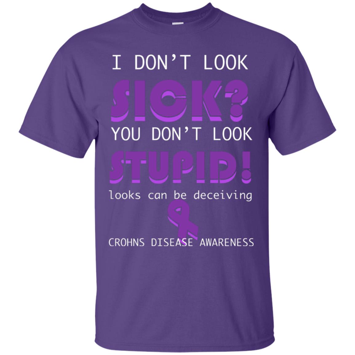 I Dont Look Sick You Dont Look Stupidlooks Can Be Deceiving Crohns Disease Awareness Purple