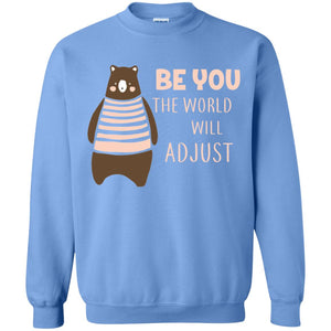 Be You The World Will Adjust ShirtG180 Gildan Crewneck Pullover Sweatshirt 8 oz.