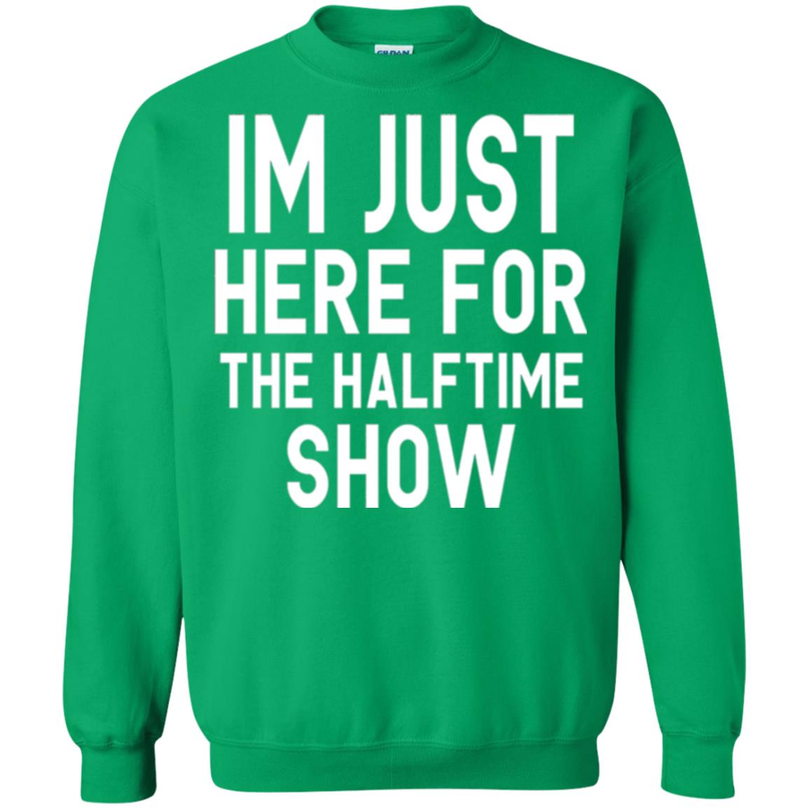 I'm Just Here For The Halftime Show T-shirt Irish Green
