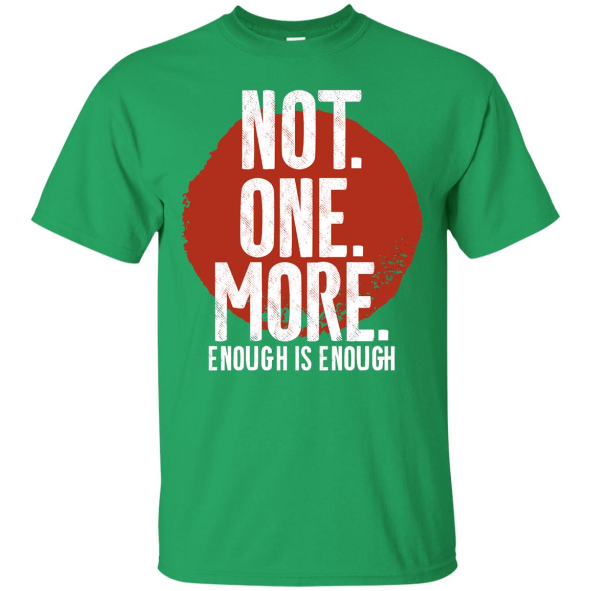 Not One More Enough Is Enough Gun Violence T-shirt Irish Green