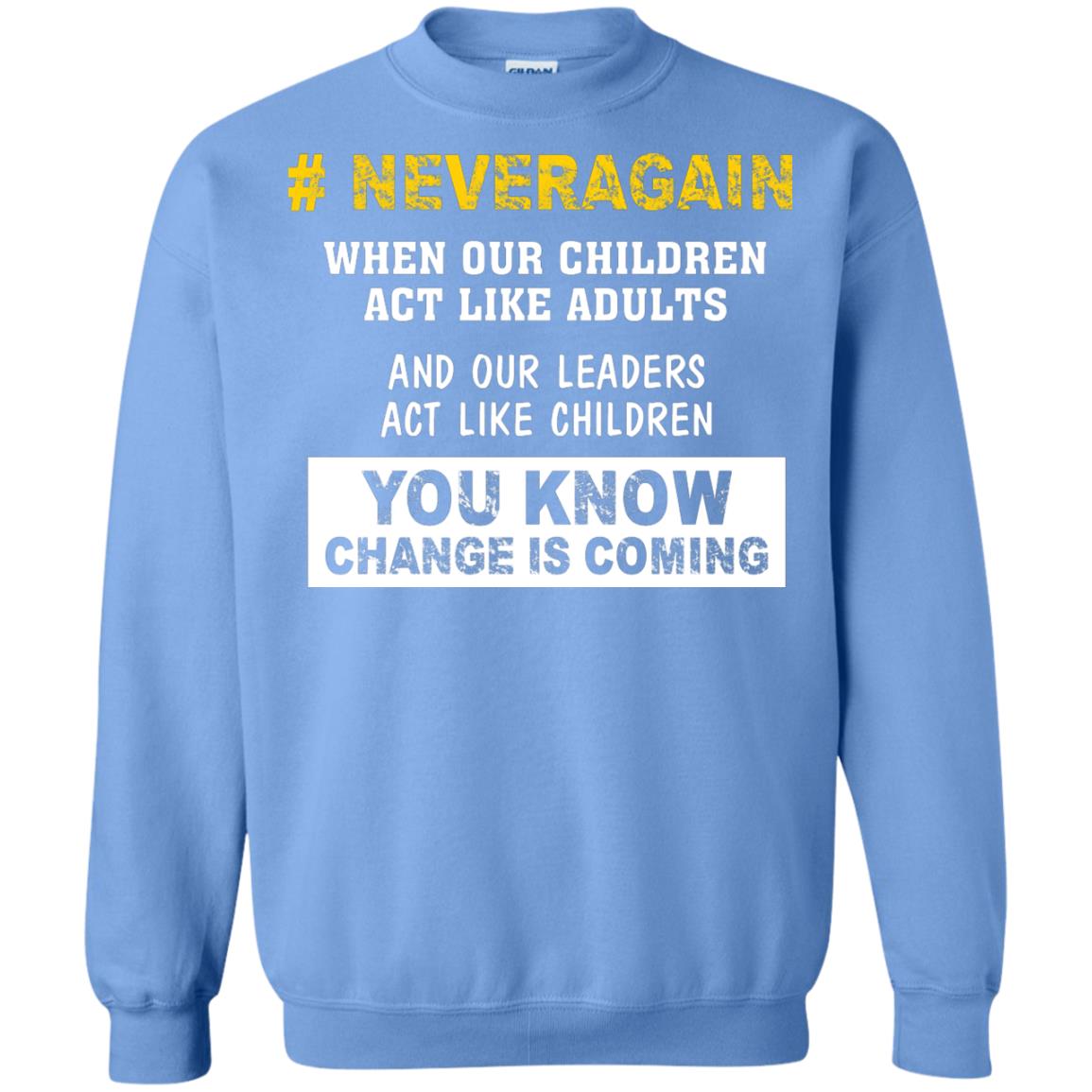 Neveragain When Our Children Act Like Adults And Our Leaders Act Like Children You Know Change Is Coming Gun Control T-shirt Carolina Blue