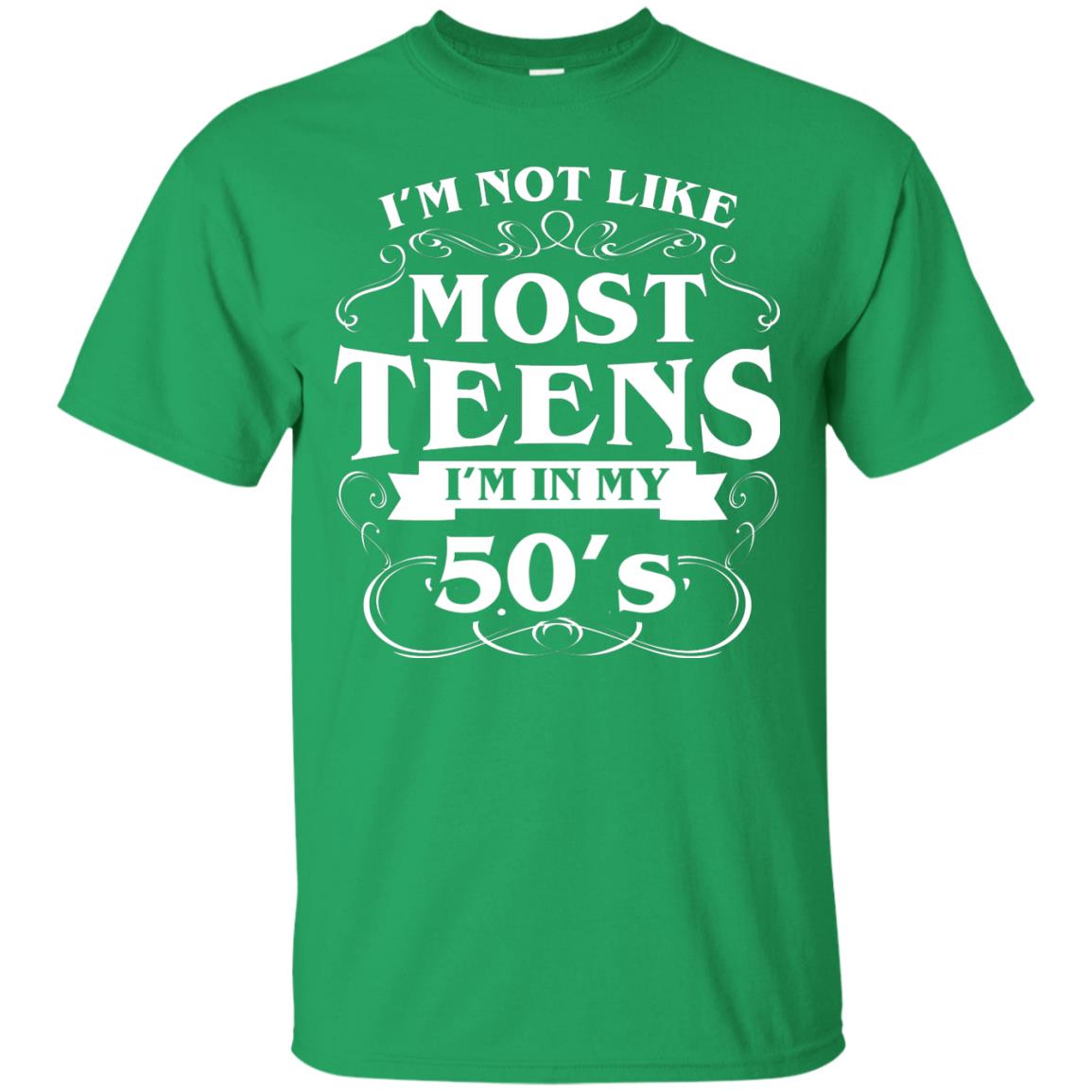 50th Birthday Shirt Im Not Like Most Teens Im In My 50's Irish Green