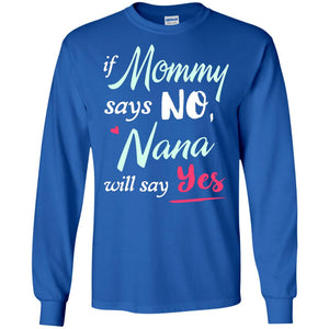 If Mommy Says No Nana Will Say Yes Nana ShirtG240 Gildan LS Ultra Cotton T-Shirt