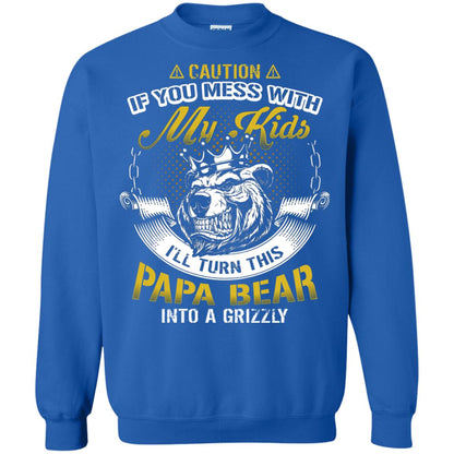 Caution If You Mess With My Kids I Will Turn This Papa Bear Into A Grizzy Royal