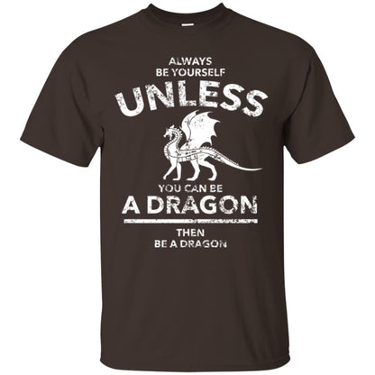Dragon Lovers T-shirt Always Be Yourself Unless You Can Be A Dragon The Be A Dragon Dark Chocolate