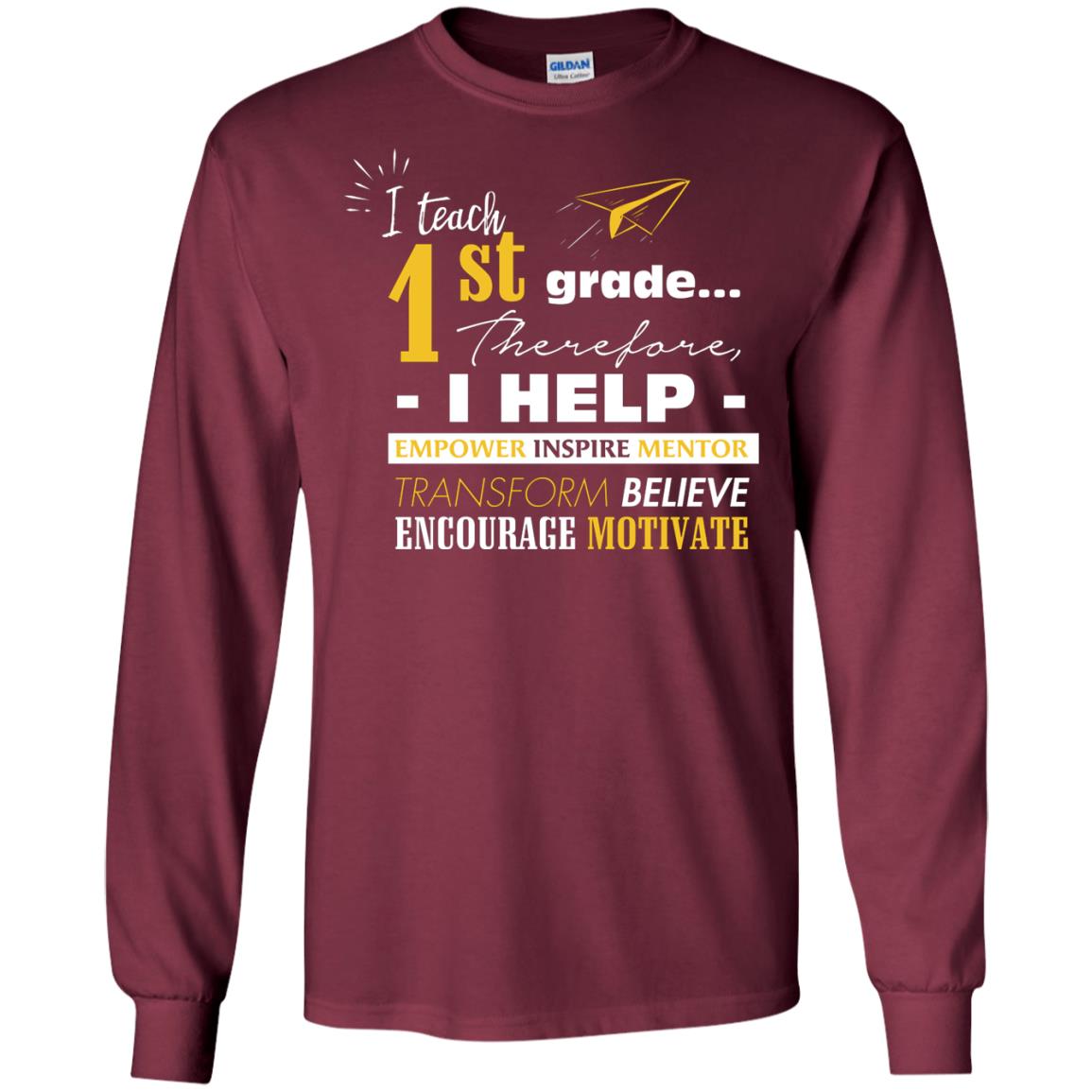 I Teach 1st Grade Therefore I Help Empower Inspire Mentor Transform Believe Encourage Motivate Shirt Maroon