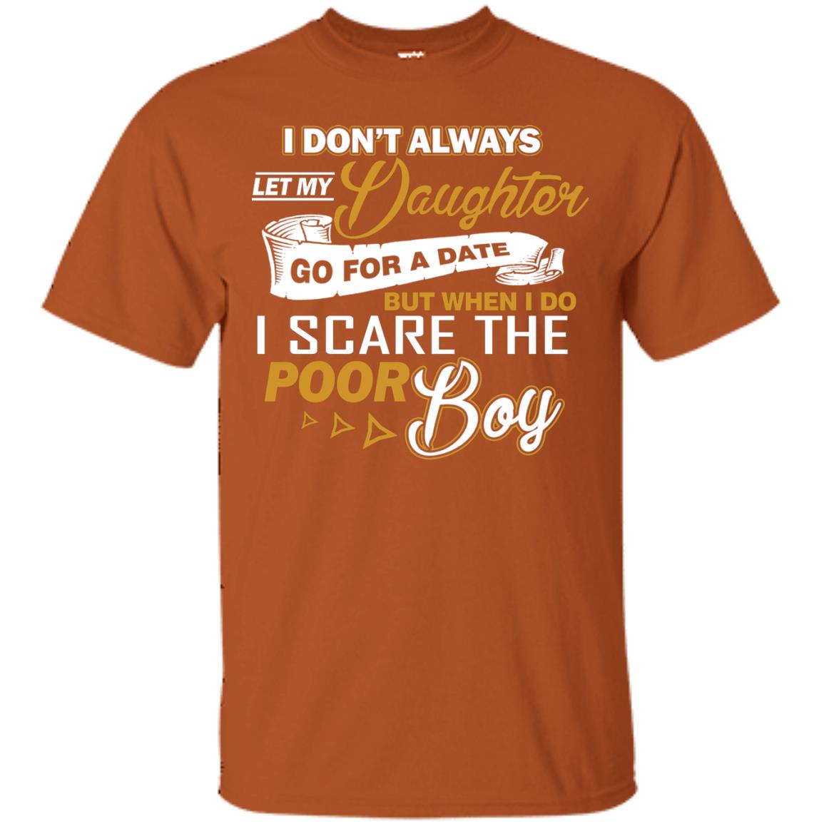 I Don’t Always Let My Daughter Go For A Date, But When I Do I Scare The Poor Boy Texas Orange