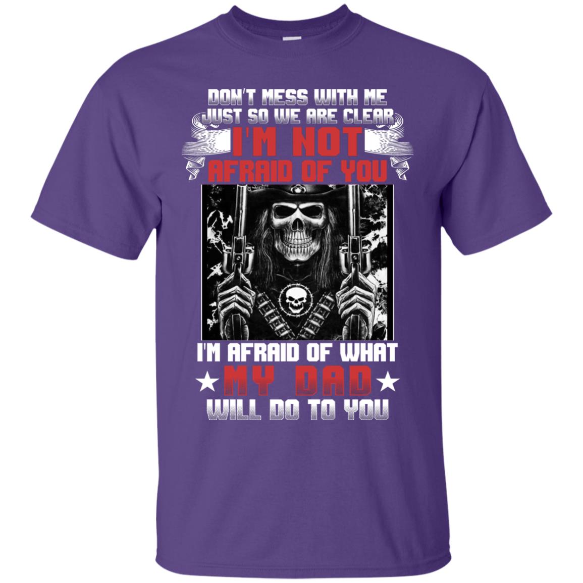 Don_t Mess With Me Just So We Are Clear I_m Not Afraid Of You I_m Afraid Of My Dad Will Do To You Purple