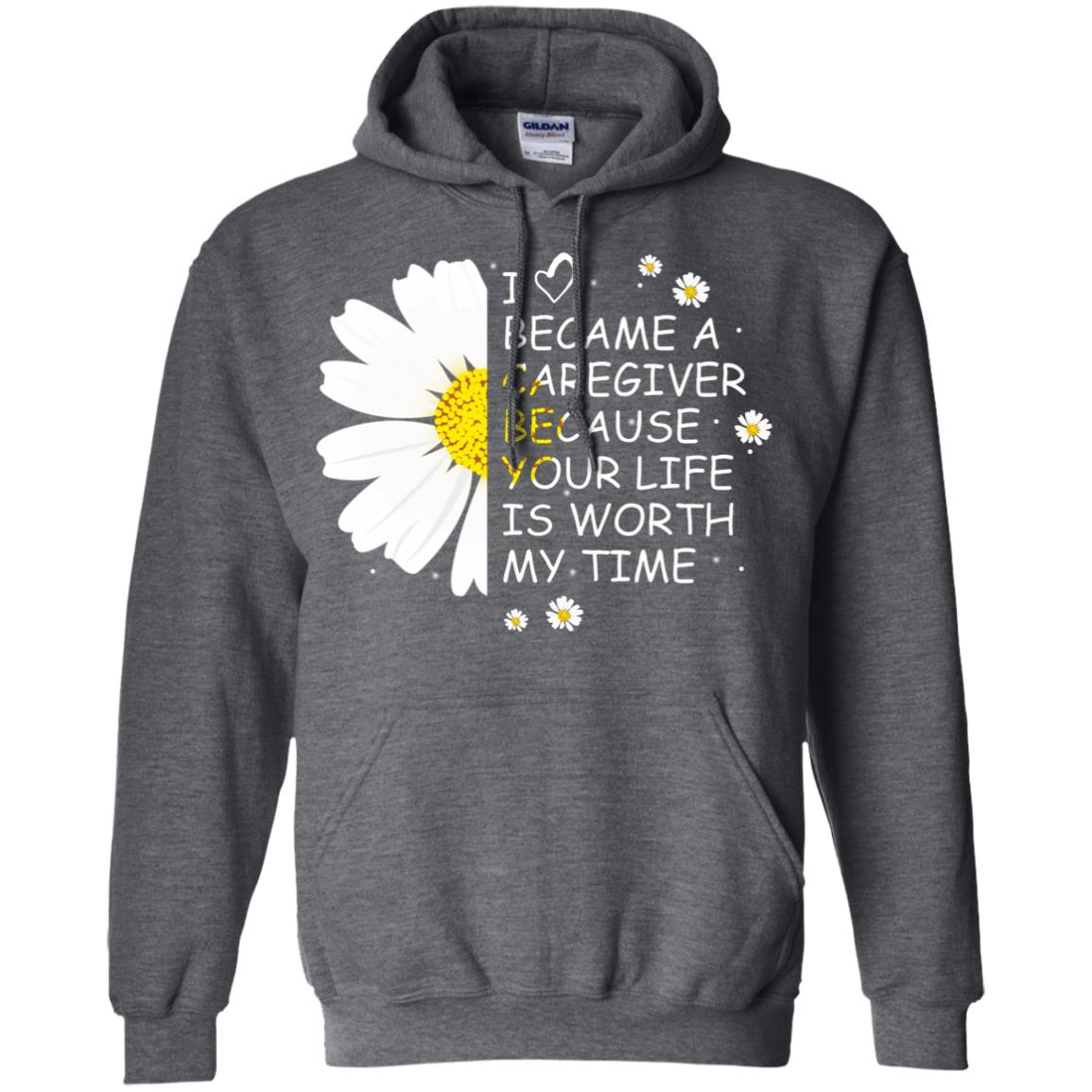 I Became A Caregiver Because Your Life Is Worth My Life Shirt Dark Heather