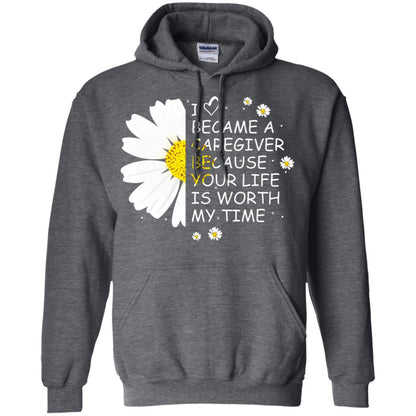 I Became A Caregiver Because Your Life Is Worth My Life Shirt Dark Heather