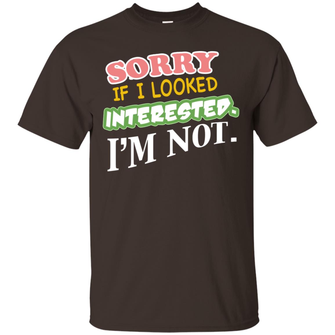 Sorry If I Looked Interested I'm Not Best Quote Shirt Dark Chocolate