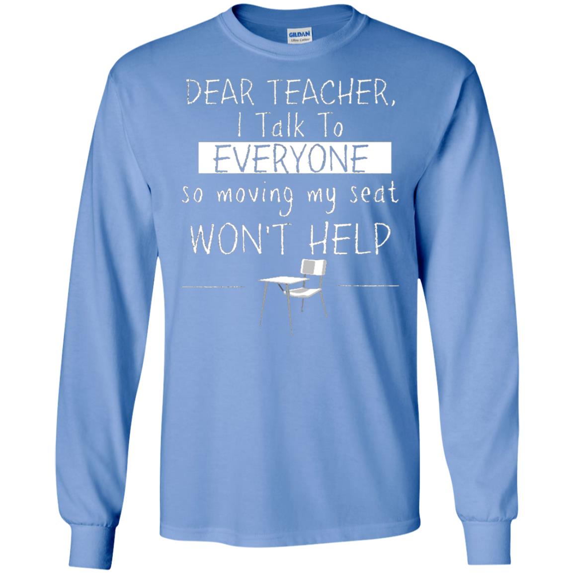 Dear Teacher I Talk To Everyone So Moving My Seat Student T-shirt Carolina Blue