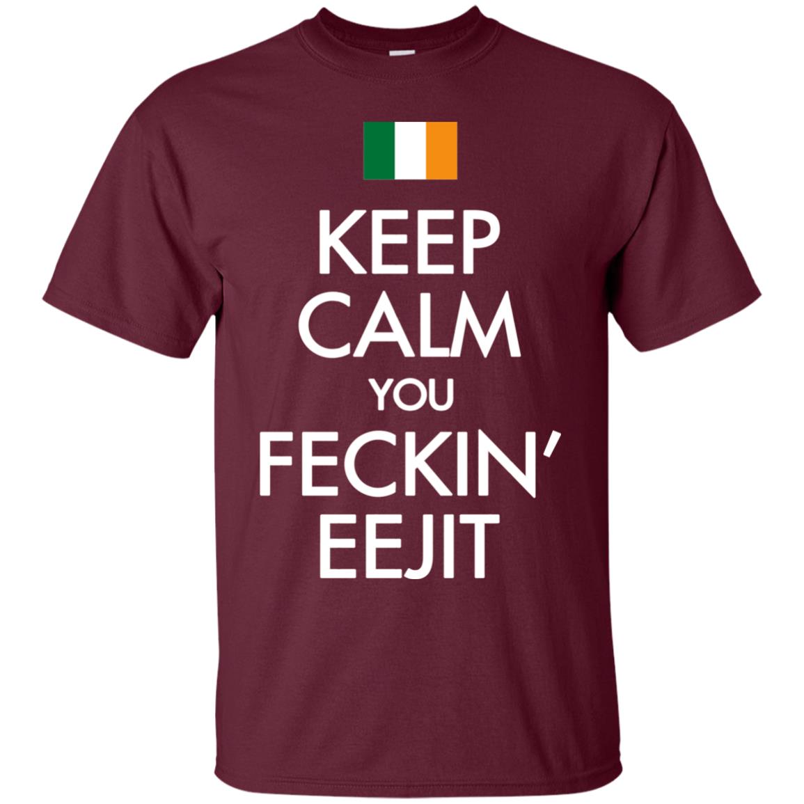 Keep Calm You Feckin_ Eejit Irish Saint Patrick_s Day Shirt Maroon