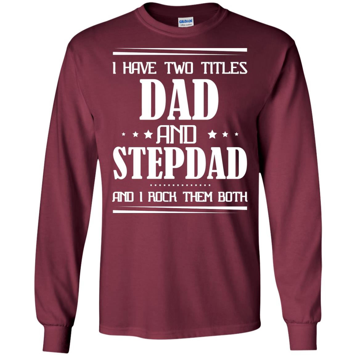 I Have Two Titles Dad And Step Dad And I Rock Them Both Shirt Maroon