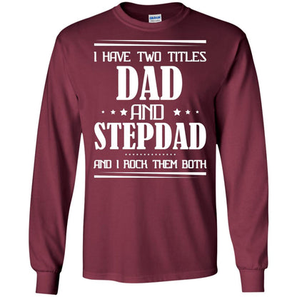 I Have Two Titles Dad And Step Dad And I Rock Them Both Shirt Maroon