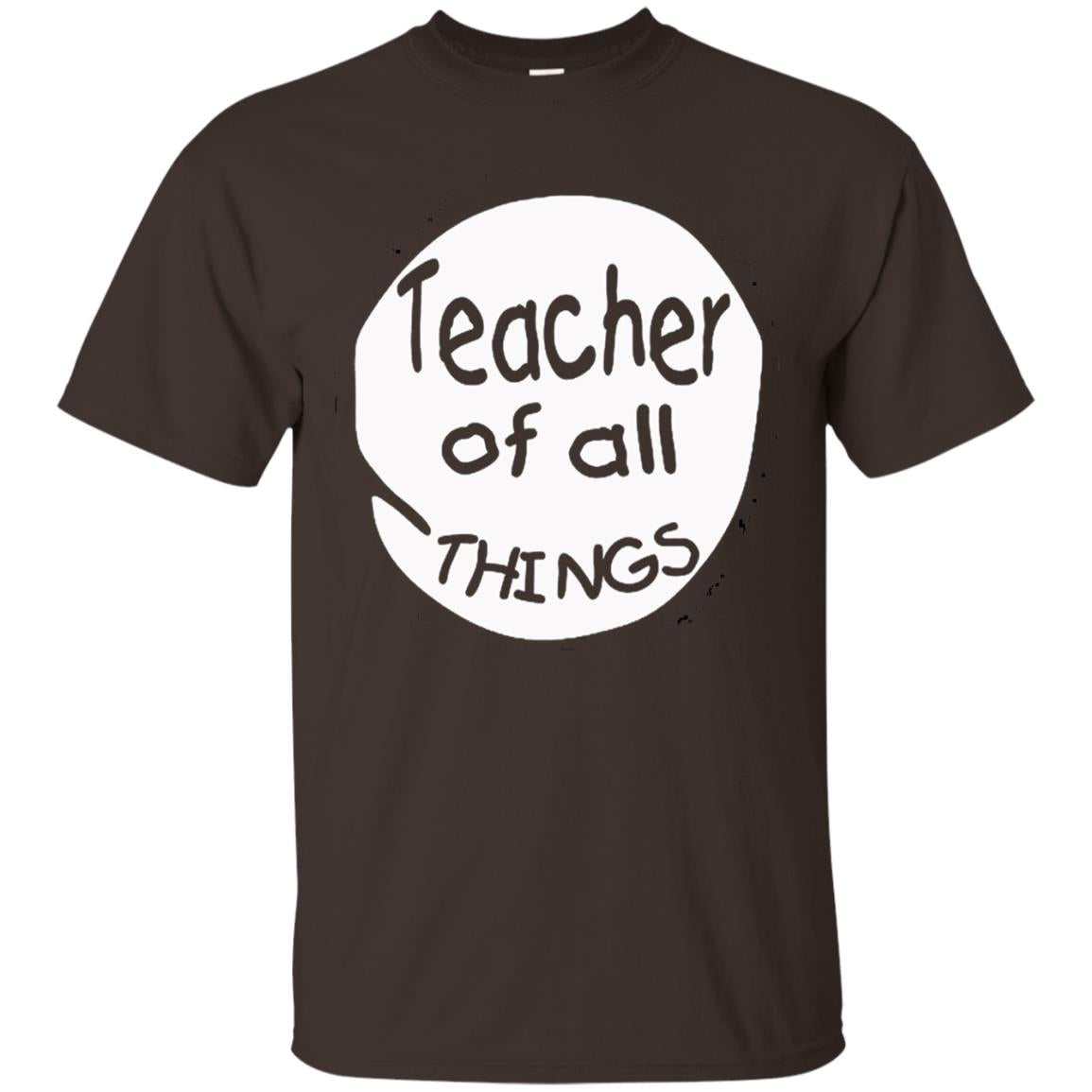 Teacher Of All Things Gift Shirt For Teacher Dark Chocolate