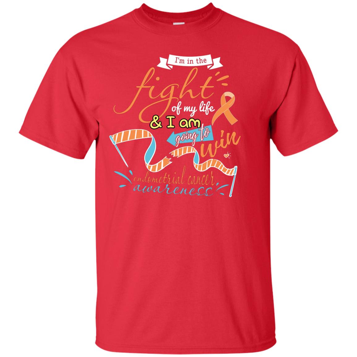 I'm In The Fight Of My Life And I Am Going To Win Endometrial Cancer Awareness Shirt Red