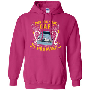 Just One More Car I Promise Car Lovers Gift Shirt For Mens Or WomensG185 Gildan Pullover Hoodie 8 oz.