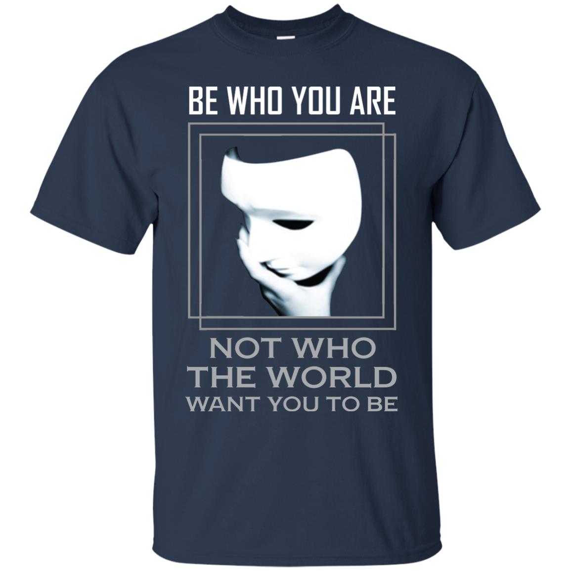 Be Who You Are Not The World Want You To Be Shirt Navy