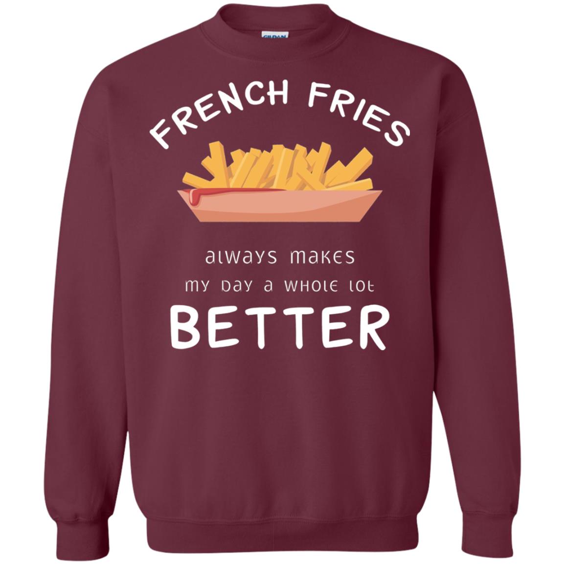 French Fries Always Makes My Day A Whole Lot Better T-shirt Maroon